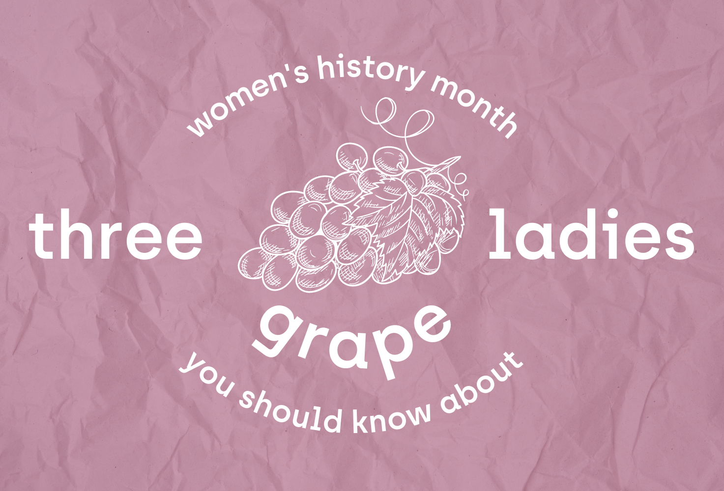 3 Grape Ladies You Should Know This Women’s History Month